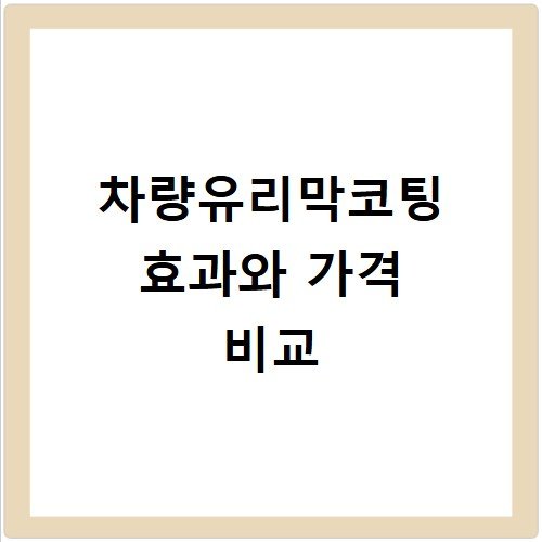 차량유리막코팅 효과와 가격 비교