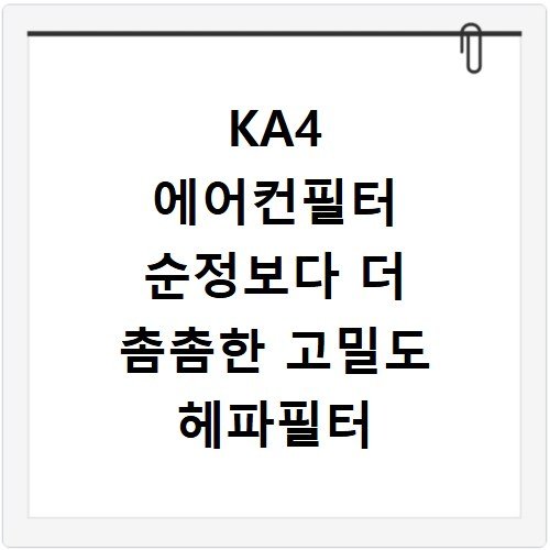 KA4 에어컨필터 순정보다 더 촘촘한 고밀도 헤파필터 비교 분석