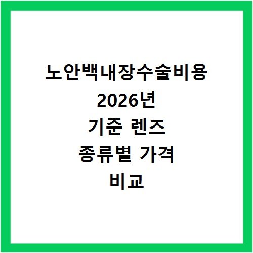 노안백내장수술비용 2026년 기준 렌즈 종류별 가격 비교