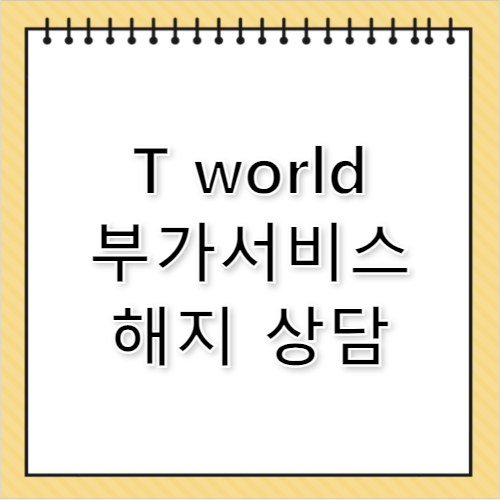 T world 고객센터 전화번호 부가서비스 해지 팁