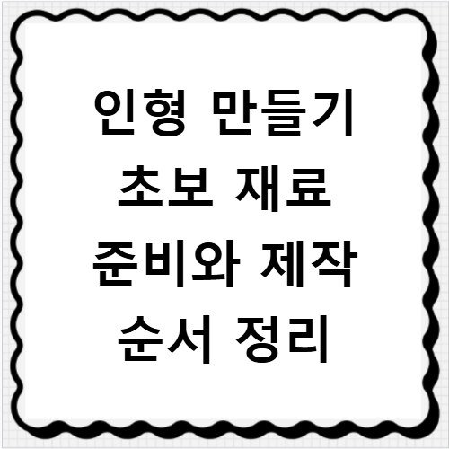 인형 만들기 초보 재료 준비와 제작 순서 정리
