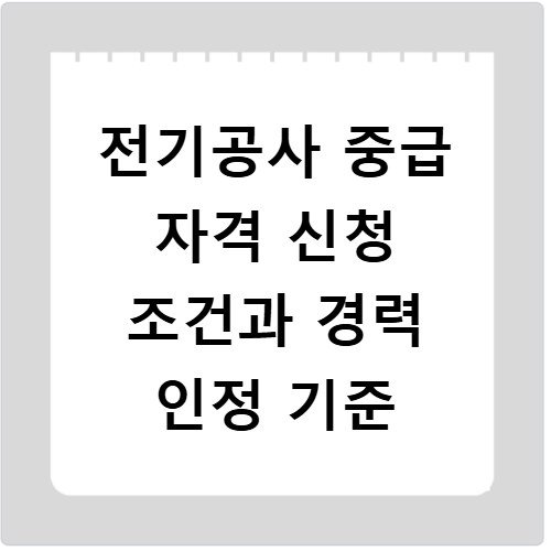 전기공사 중급 자격 신청 조건과 경력 인정 기준