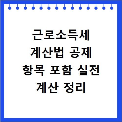 근로소득세 계산법 공제 항목 포함 실전 계산 정리