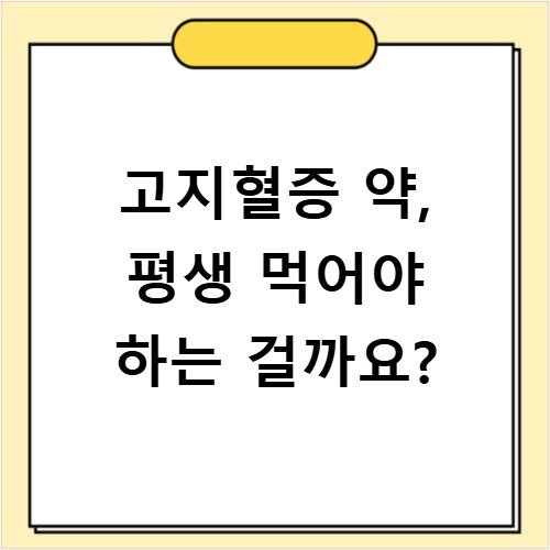 고지혈증 약, 평생 먹어야 하는 걸까요?