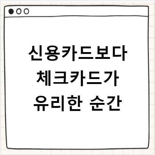 신용카드보다 체크카드가 유리한 순간